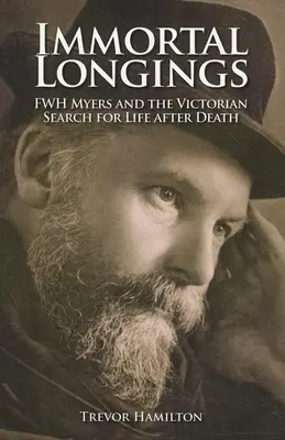 Anhelos inmortales: F.W.H. Myers y la búsqueda victoriana de la vida después de la muerte - Immortal Longings: F.W.H. Myers and the Victorian Search for Life After Death