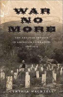 War No More: El impulso antibelicista en la literatura estadounidense, 1861-1914 - War No More: The Antiwar Impulse in American Literature, 1861-1914