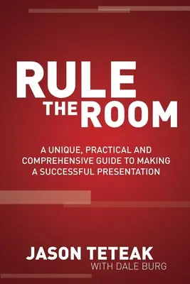 Domina la habitación: Una guía única, práctica y completa para hacer una presentación con éxito - Rule the Room: A Unique, Practical and Comprehensive Guide to Making a Successful Presentation