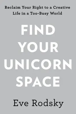 Encuentra tu espacio unicornio: Recupera tu vida creativa en un mundo demasiado ocupado - Find Your Unicorn Space: Reclaim Your Creative Life in a Too-Busy World