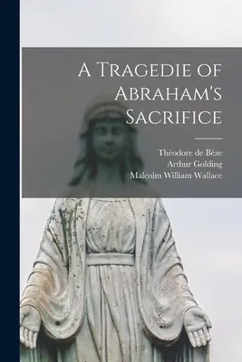 A Tragedie of Abraham's Sacrifice [microforma] (La tragedia del sacrificio de Abraham) - A Tragedie of Abraham's Sacrifice [microform]