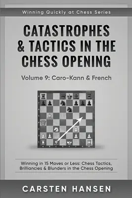 Catástrofes y tácticas en la apertura de ajedrez - Volumen 9: Caro-Kann y Francesa: Ganar en 15 jugadas o menos: Catástrofes y tácticas en la apertura de ajedrez - Volumen 9: Caro-Kann y Francesa: Ganar en 15 jugadas o menos. - Catastrophes & Tactics in the Chess Opening - Volume 9: Caro-Kann & French: Winning in 15 Moves or Less: Chess Tactics, Brilliancies & Blunders in the
