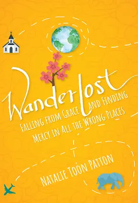 Wanderlost: Caer en desgracia y encontrar misericordia en los lugares equivocados - Wanderlost: Falling from Grace and Finding Mercy in All the Wrong Places