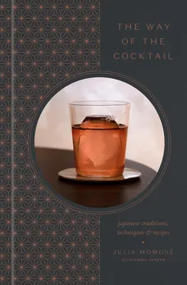 El camino del cóctel: Tradiciones, técnicas y recetas japonesas - The Way of the Cocktail: Japanese Traditions, Techniques, and Recipes