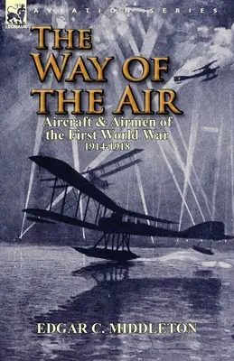 El camino del aire: Aviones y aviadores de la Primera Guerra Mundial 1914-1918 - The Way of the Air: Aircraft & Airmen of the First World War 1914-1918