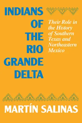 Indios del Delta del Río Grande: Su papel en la historia del sur de Texas y el noreste de México - Indians of the Rio Grande Delta: Their Role in the History of Southern Texas and Northeastern Mexico