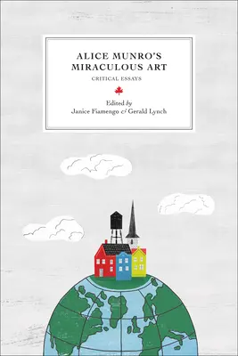 El arte milagroso de Alice Munro: Ensayos críticos - Alice Munro's Miraculous Art: Critical Essays