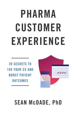 Pharma Customer Experience: 20 Secrets to 10X Your CX & Boost Patient Outcomes (Experiencia del cliente farmacéutico: 20 secretos para multiplicar por 10 su experiencia del cliente y mejorar los resultados de los pacientes) - Pharma Customer Experience: 20 Secrets to 10X Your CX & Boost Patient Outcomes