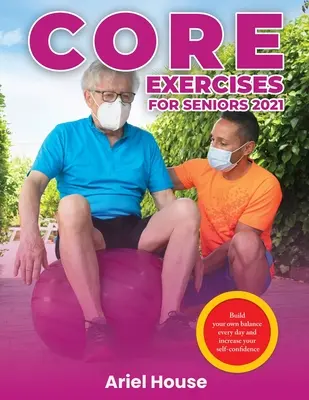 Ejercicios Básicos para Mayores 2021: Construye tu propio equilibrio cada día y aumenta la confianza en ti mismo - Core Exercises for Seniors 2021: Build your own balance every day and increase your self-confidence