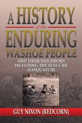 A History of the Enduring Washoe People: And Their Neighbors Including the Si Te Cah (Sasquatch) (Nixon Guy (Redcorn))