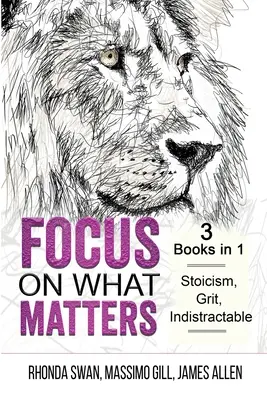 Focus on What Matters - 3 Libros en 1 - Estoicismo, Grit, indistractable - Focus on What Matters - 3 Books in 1 - Stoicism, Grit, indistractable