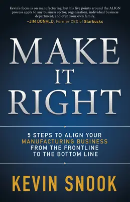 Hágalo bien: 5 pasos para alinear su negocio de fabricación desde la primera línea hasta el balance final - Make It Right: 5 Steps to Align Your Manufacturing Business from the Frontline to the Bottom Line