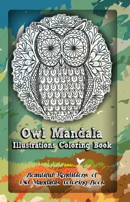 Búho Mandala Ilustraciones Libro para colorear: Libro para colorear con ilustraciones de mandalas de búhos - Owl Mandala Illustrations Coloring Book: Beautiful Renditions of Owl Mandalas Coloring Book