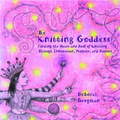 La diosa del punto: Encontrar el corazón y el alma de tejer a través de instrucciones, proyectos e historias - The Knitting Goddess: Finding the Heart and Soul of Knitting Through Instruction, Projects, and Stories