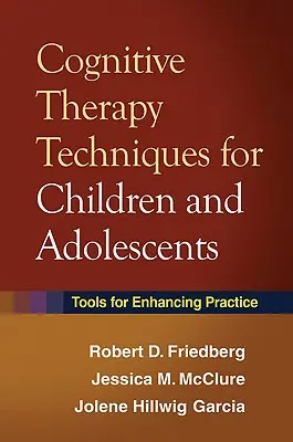 Técnicas de Terapia Cognitiva para Niños y Adolescentes: Herramientas para mejorar la práctica - Cognitive Therapy Techniques for Children and Adolescents: Tools for Enhancing Practice