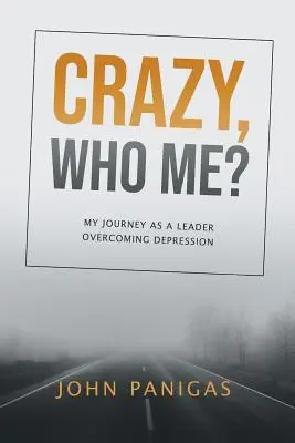 Loco, ¿quién yo? Mi viaje como líder superando la depresión - Crazy, Who Me?: My Journey as a Leader Overcoming Depression