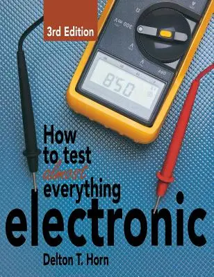 Cómo probar casi todo lo electrónico - How to Test Almost Everything Electronic