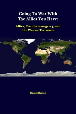 Going To War With The Allies You Have: Aliados, contrainsurgencia y guerra contra el terrorismo - Going To War With The Allies You Have: Allies, Counterinsurgency, And The War On Terrorism