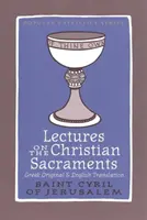 Conferencias sobre los sacramentos cristianos - La pro-catequesis y las cinco catequesis mistagógicas atribuidas a San Cirilo de Jerusalén - Lectures on the Christian Sacraments - The Procatechesis and the Five Mystagogical Catecheses Ascribed to St Cyril of Jerusalem