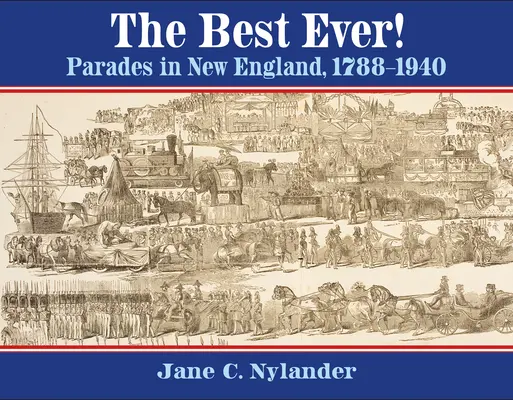 Los mejores de la historia Desfiles en Nueva Inglaterra, 1788-1940 - The Best Ever!: Parades in New England, 1788-1940