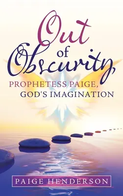 Fuera de la oscuridad, la profetisa Paige, la imaginación de Dios - Out of Obscurity, Prophetess Paige, God's Imagination