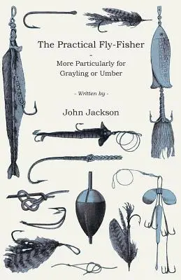 The Practical Fly-Fisher - More Particularly for Grayling or Umber (El pescador práctico de tímalos y ámbar) - The Practical Fly-Fisher - More Particularly for Grayling or Umber