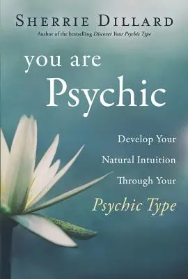 Eres psíquico: Desarrolla tu intuición natural a través de tu tipo psíquico - You Are Psychic: Develop Your Natural Intuition Through Your Psychic Type