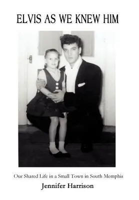 Elvis tal como lo conocimos: Nuestra vida compartida en un pequeño pueblo del sur de Memphis - Elvis As We Knew Him: Our Shared Life in a Small Town in South Memphis