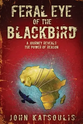 El ojo feroz del mirlo: Un viaje revela el poder de la razón - Feral Eye of the Blackbird: A Journey Reveals the Power of Reason