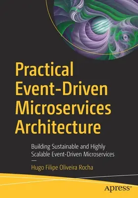 Arquitectura Práctica de Microservicios Basada en Eventos: Construyendo Microservicios Sostenibles y Altamente Escalables Basados en Eventos - Practical Event-Driven Microservices Architecture: Building Sustainable and Highly Scalable Event-Driven Microservices