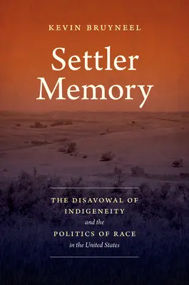 La memoria de los colonos: The Disavowal of Indigeneity and the Politics of Race in the United States (La negación de la indigenidad y la política racial en Estados Unidos) - Settler Memory: The Disavowal of Indigeneity and the Politics of Race in the United States