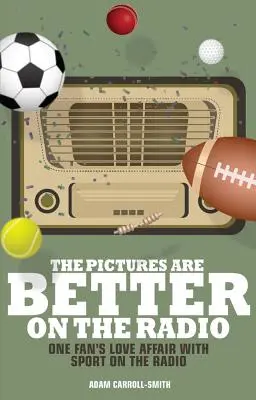 Las imágenes son mejores en la radio: El amor de un aficionado por el deporte inalámbrico - The Pictures Are Better on the Radio: A Fan's Love Affair with Sport on the Wireless