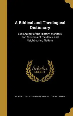 Diccionario Bíblico y Teológico: Explicación de la historia, usos y costumbres de los judíos y naciones vecinas - A Biblical and Theological Dictionary: Explanatory of the History, Manners, and Customs of the Jews, and Neighbouring Nations