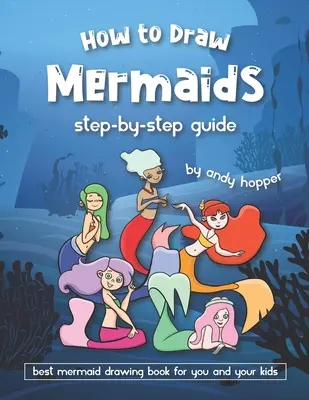 Cómo Dibujar Sirenas Paso a Paso: El mejor libro de dibujo de sirenas para ti y tus hijos - How to Draw Mermaids Step-by-Step Guide: Best Mermaid Drawing Book for You and Your Kids