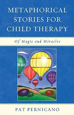 Cuentos metafóricos para terapia infantil: De magia y milagros - Metaphorical Stories for Child Therapy: Of Magic and Miracles