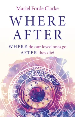 Dónde después: ¿Adónde van nuestros seres queridos después de morir? - Where After: Where Do Our Loved Ones Go After They Die?