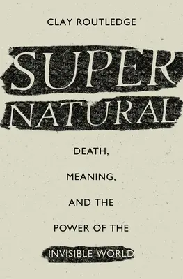 Sobrenatural: Muerte, significado y el poder del mundo invisible - Supernatural: Death, Meaning, and the Power of the Invisible World