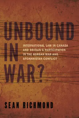 ¿Unbound in War? El Derecho Internacional en la participación de Canadá y Gran Bretaña en la Guerra de Corea y Afganistán - Unbound in War?: International Law in Canada and Britain's Participation in the Korean War and Afghanistan