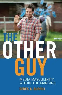 El otro; la masculinidad mediática en los márgenes - The Other Guy; Media Masculinity Within the Margins