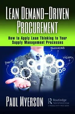 Aprovisionamiento ajustado en función de la demanda: Cómo aplicar el pensamiento ajustado a sus procesos de gestión de suministros - Lean Demand-Driven Procurement: How to Apply Lean Thinking to Your Supply Management Processes