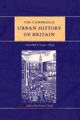 The Cambridge Urban History of Britain: Volumen 2, 1540-1840 - The Cambridge Urban History of Britain: Volume 2, 1540-1840