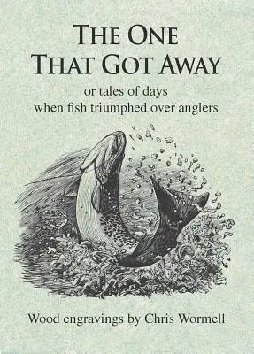 El Que Se Fue: O Cuentos de los Días en que los Peces Triunfaban sobre los Pescadores - The One That Got Away: Or Tales of Days When Fish Triumphed Over Anglers