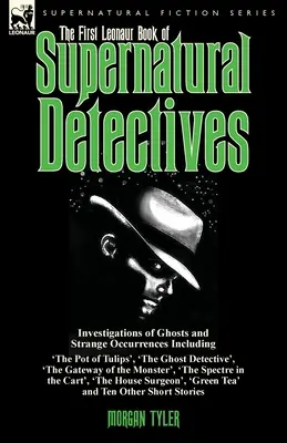 El Primer Libro Leonaur de Detectives Sobrenaturales: Investigations of Ghosts and Strange Occurrences Including 'The Pot of Tulips', 'The Ghost Detectiv - The First Leonaur Book of Supernatural Detectives: Investigations of Ghosts and Strange Occurrences Including 'The Pot of Tulips', 'The Ghost Detectiv
