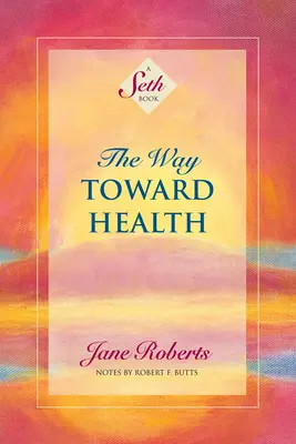 El camino hacia la salud: Un libro de Seth - The Way Toward Health: A Seth Book