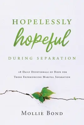 La esperanza sin límites durante la separación: 28 devocionales diarios de esperanza para quienes experimentan la separación matrimonial - Hopelessly Hopeful During Separation: 28 Daily Devotionals of Hope for Those Experiencing Marital Separation