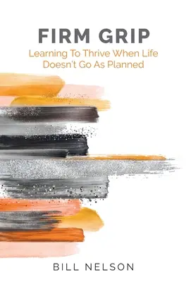 Agarre firme: Aprender a prosperar cuando la vida no sale según lo planeado - Firm Grip: Learning to Thrive When Life Doesn't Go as Planned