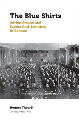 Los camisas azules: Adrien Arcand y el antisemitismo fascista en Canadá - The Blue Shirts: Adrien Arcand and Fascist Anti-Semitism in Canada