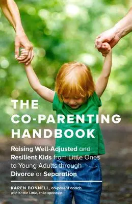 El manual de la co-paternidad: Cómo criar niños bien adaptados y resistentes desde pequeños hasta adultos jóvenes durante el divorcio o la separación - The Co-Parenting Handbook: Raising Well-Adjusted and Resilient Kids from Little Ones to Young Adults Through Divorce or Separation