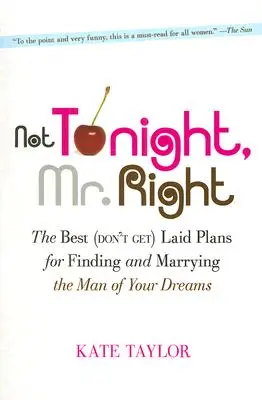 Esta noche no, Sr. Perfecto: The Best (Don't Get) Laid Plans for Finding and Marrying the Man of Your Dreams (Los mejores planes para encontrar y casarte con el hombre de tus sueños) - Not Tonight, Mr. Right: The Best (Don't Get) Laid Plans for Finding and Marrying the Man of Your Dreams