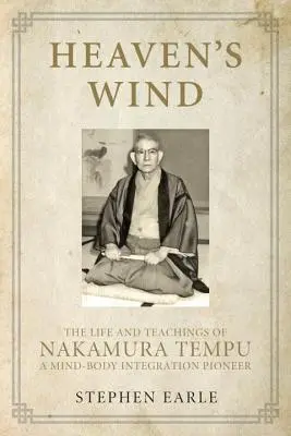 El viento del cielo: vida y enseñanzas de Nakamura Tempu, pionero de la integración mente-cuerpo - Heaven's Wind: The Life and Teachings of Nakamura Tempu-A Mind-Body Integration Pioneer